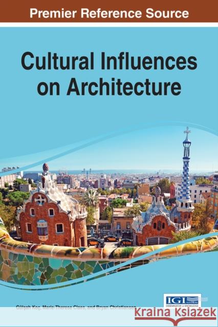 Cultural Influences on Architecture Gul Ah Koc Marie-Therese Claes Bryan Christiansen 9781522517443 Information Science Reference