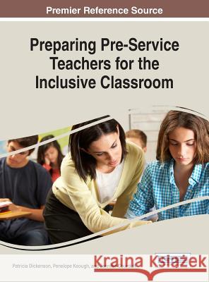 Preparing Pre-Service Teachers for the Inclusive Classroom Patricia Dickenson Penelope Keough Jennifer Courduff 9781522517535 Information Science Reference