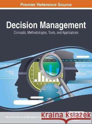 Decision Management: Concepts, Methodologies, Tools, and Applications, 4 Volume Information Reso Managemen 9781522518372 Information Science Reference