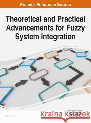 Theoretical and Practical Advancements for Fuzzy System Integration Deng-Feng Li 9781522518488 Information Science Reference