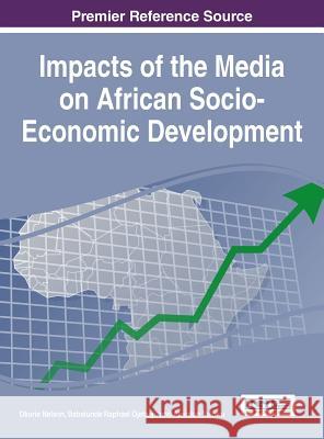 Impacts of the Media on African Socio-Economic Development Okorie Nelson Babatunde Raphael Ojebuyi Abiodun Salawu 9781522518594