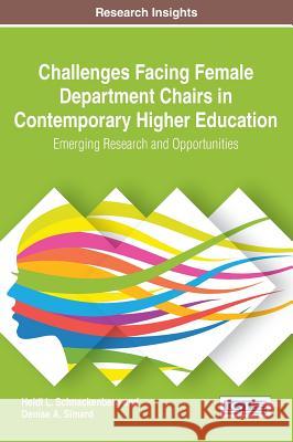 Challenges Facing Female Department Chairs in Contemporary Higher Education: Emerging Research and Opportunities Heidi L. Schnackenberg Denise A. Simard 9781522518914 Information Science Reference