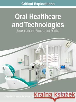Oral Healthcare and Technologies: Breakthroughs in Research and Practice Information Reso Managemen 9781522519034 Medical Information Science Reference