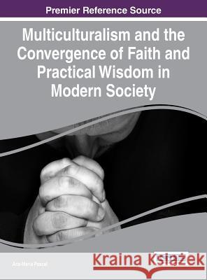 Multiculturalism and the Convergence of Faith and Practical Wisdom in Modern Society Ana-Maria Pascal 9781522519553 Information Science Reference