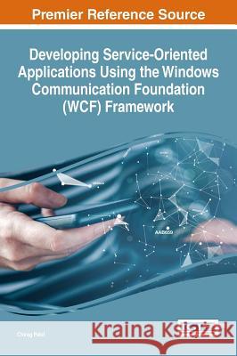 Developing Service-Oriented Applications Using the Windows Communication Foundation (WCF) Framework Patel, Chirag 9781522519973