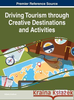 Driving Tourism through Creative Destinations and Activities Kiráľová, Alzbeta 9781522520160 Business Science Reference