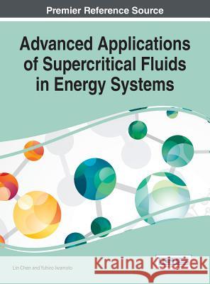 Advanced Applications of Supercritical Fluids in Energy Systems Lin Chen Yuhiro Iwamoto 9781522520474 Engineering Science Reference