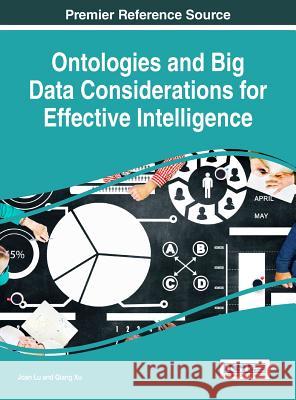 Ontologies and Big Data Considerations for Effective Intelligence Joan Lu Qiang Xu 9781522520580 Information Science Reference