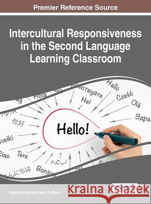 Intercultural Responsiveness in the Second Language Learning Classroom Kathryn Jones Jason R. Mixon 9781522520696 Information Science Reference