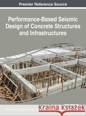 Performance-Based Seismic Design of Concrete Structures and Infrastructures Vagelis Plevris Georgia Kremmyda Yasin Fahjan 9781522520894 Engineering Science Reference