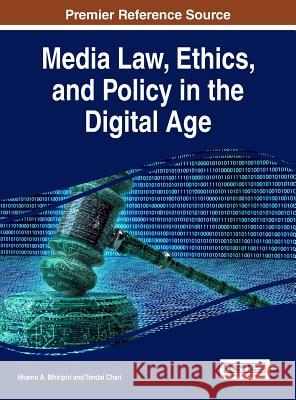 Media Law, Ethics, and Policy in the Digital Age Nhamo A. Mhiripiri Tendai Chari 9781522520955 Information Science Reference