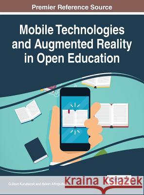 Mobile Technologies and Augmented Reality in Open Education Gulsun Kurubacak Hakan Altinpulluk 9781522521105 Information Science Reference