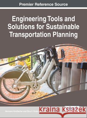 Engineering Tools and Solutions for Sustainable Transportation Planning Hermann Knoflacher Ebru V. Ocalir-Akunal 9781522521167 Engineering Science Reference