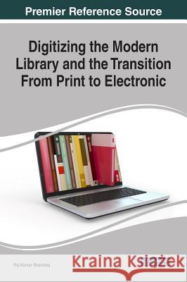 Digitizing the Modern Library and the Transition From Print to Electronic Bhardwaj, Raj Kumar 9781522521198