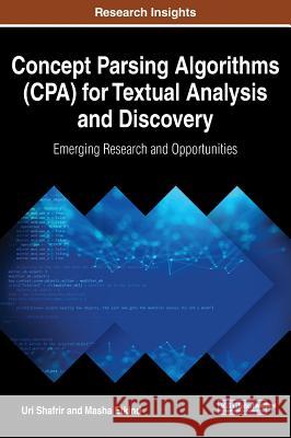 Concept Parsing Algorithms (CPA) for Textual Analysis and Discovery: Emerging Research and Opportunities Shafrir, Uri 9781522521761