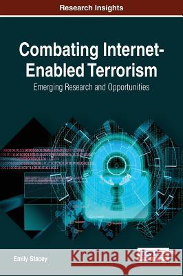 Combating Internet-Enabled Terrorism: Emerging Research and Opportunities Emily Stacey 9781522521907 Information Science Reference