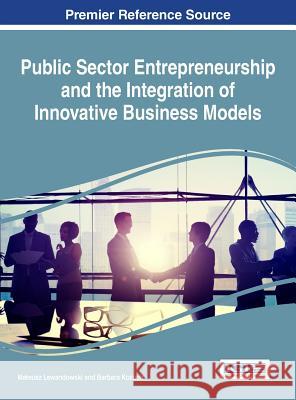 Public Sector Entrepreneurship and the Integration of Innovative Business Models Mateusz Lewandowski Barbara K 9781522522157