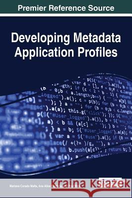 Developing Metadata Application Profiles Mariana Curado Malta Ana Alice Baptista Paul Walk 9781522522218 Information Science Reference