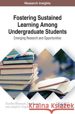 Fostering Sustained Learning Among Undergraduate Students: Emerging Research and Opportunities Caroline Chemosit John Rugutt Joseph K. Rugutt 9781522522713