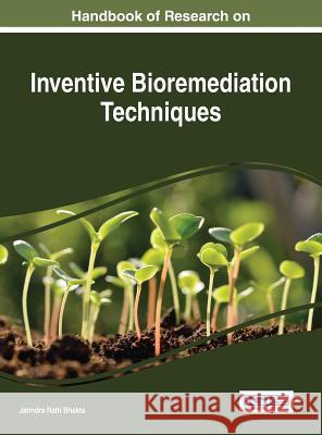 Handbook of Research on Inventive Bioremediation Techniques Jatindra Nath Bhakta 9781522523253 Engineering Science Reference