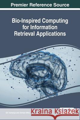 Bio-Inspired Computing for Information Retrieval Applications D. P. Acharjya Anirban Mitra 9781522523758 Information Science Reference