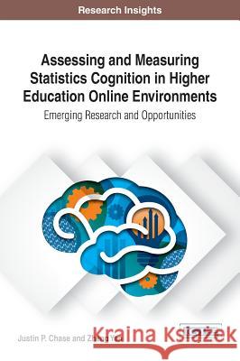 Assessing and Measuring Statistics Cognition in Higher Education Online Environments: Emerging Research and Opportunities Justin P. Chase Zheng Yan 9781522524205 Information Science Reference