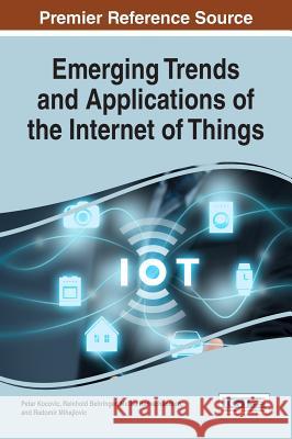 Emerging Trends and Applications of the Internet of Things Petar Kocovic Reinhold Behringer Muthu Ramachandran 9781522524373 Information Science Reference