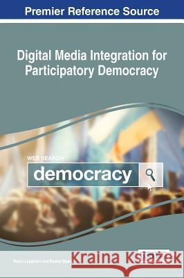 Digital Media Integration for Participatory Democracy Rocci Luppicini Rachel Baarda 9781522524632 Information Science Reference