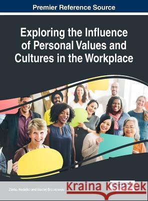 Exploring the Influence of Personal Values and Cultures in the Workplace Zlatko Nedelko Maciej Brzozowski 9781522524809 Business Science Reference