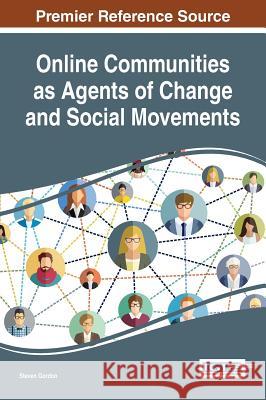 Online Communities as Agents of Change and Social Movements Steven Gordon 9781522524953 Information Science Reference