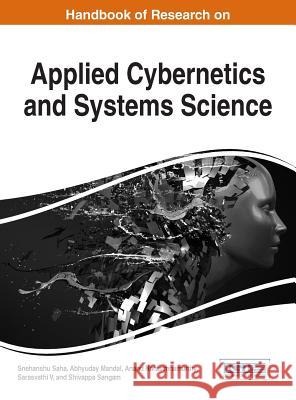 Handbook of Research on Applied Cybernetics and Systems Science Snehanshu Saha Abhyuday Mandal Anand Narasimhamurthy 9781522524984 Information Science Reference