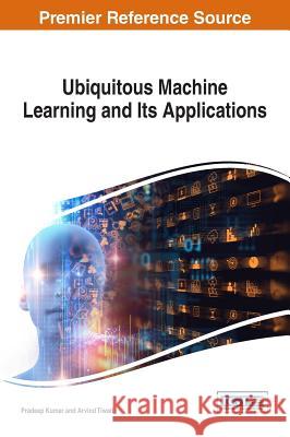 Ubiquitous Machine Learning and Its Applications Pradeep Kumar Arvind Tiwari 9781522525455 Information Science Reference