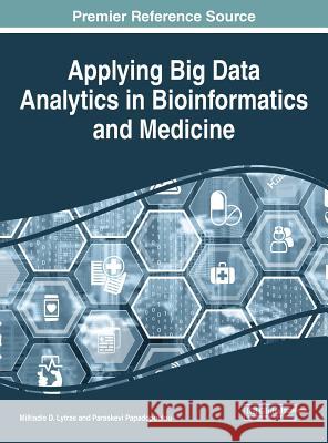 Applying Big Data Analytics in Bioinformatics and Medicine Miltiadis D. Lytras Paraskevi Papadopoulou 9781522526070 Medical Information Science Reference