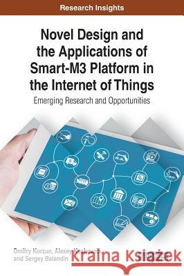 Novel Design and the Applications of Smart-M3 Platform in the Internet of Things: Emerging Research and Opportunities Dmitry Korzun 9781522526537 Information Science Reference
