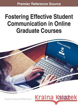 Fostering Effective Student Communication in Online Graduate Courses Abigail G. Scheg Melanie Shaw 9781522526827
