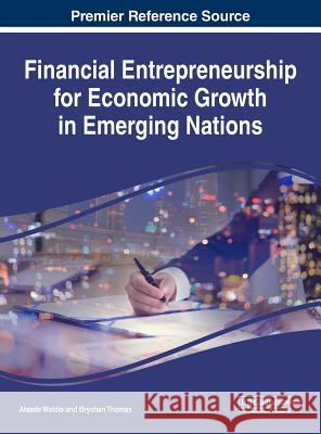 Financial Entrepreneurship for Economic Growth in Emerging Nations Atsede Woldie Brychan Thomas 9781522527008