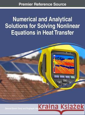 Numerical and Analytical Solutions for Solving Nonlinear Equations in Heat Transfer Davood Domiri Ganji Roghayeh Abbasi Talarposhti 9781522527138 Information Science Reference