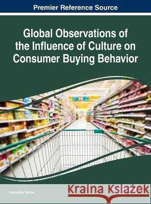 Global Observations of the Influence of Culture on Consumer Buying Behavior Sarmistha Sarma 9781522527275