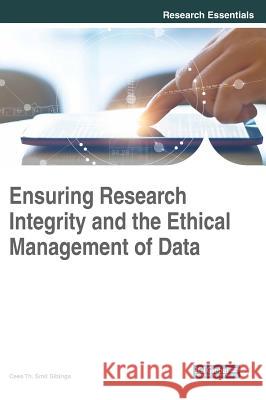 Ensuring Research Integrity and the Ethical Management of Data Cees Th Smit Sibinga 9781522527305 Information Science Reference