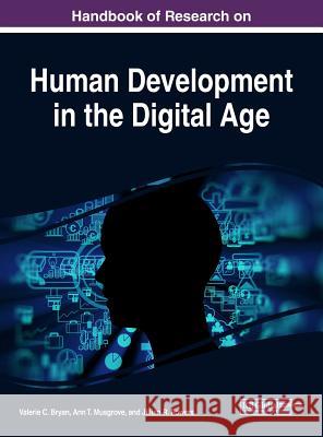 Handbook of Research on Human Development in the Digital Age Valerie C. Bryan Ann T. Musgrove Jillian R. Powers 9781522528388 Information Science Reference