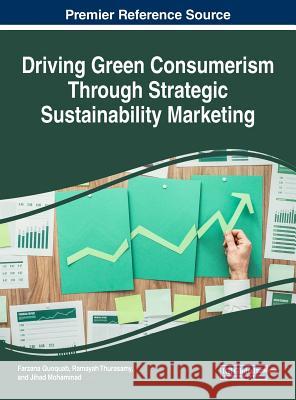 Driving Green Consumerism Through Strategic Sustainability Marketing Farzana Quoquab Ramayah Thurasamy Jihad Mohammad 9781522529125 Business Science Reference