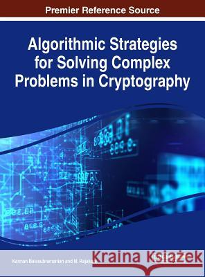 Algorithmic Strategies for Solving Complex Problems in Cryptography Kannan Balasubramanian M. Rajakani 9781522529156 Information Science Reference