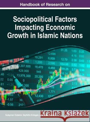 Handbook of Research on Sociopolitical Factors Impacting Economic Growth in Islamic Nations Seuleyman Ozdemir Seyfettin Erdogan Ayfer Gedikli 9781522529392 Information Science Reference