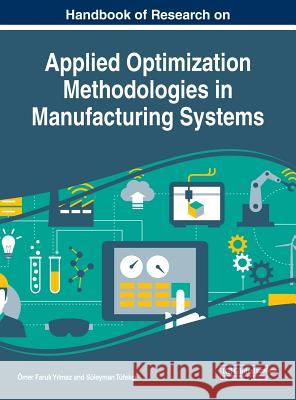 Handbook of Research on Applied Optimization Methodologies in Manufacturing Systems Omer Faru Suleyman Tufekci 9781522529446 Business Science Reference
