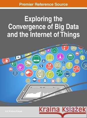 Exploring the Convergence of Big Data and the Internet of Things A. V. Krishna Prasad 9781522529477