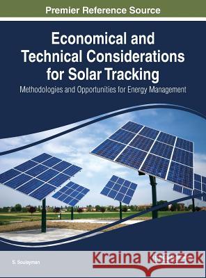 Economical and Technical Considerations for Solar Tracking: Methodologies and Opportunities for Energy Management S. Soulayman 9781522529507 Engineering Science Reference