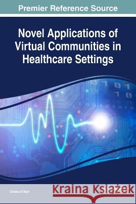 Novel Applications of Virtual Communities in Healthcare Settings Christo E 9781522529583 Medical Information Science Reference