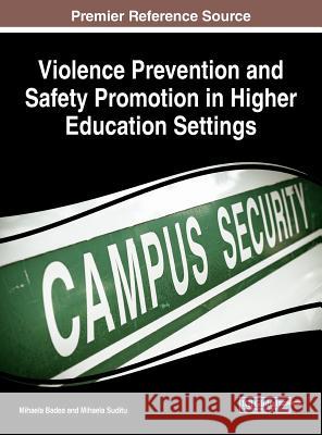 Violence Prevention and Safety Promotion in Higher Education Settings Mihaela Badea Mihaela Suditu 9781522529606 Information Science Reference