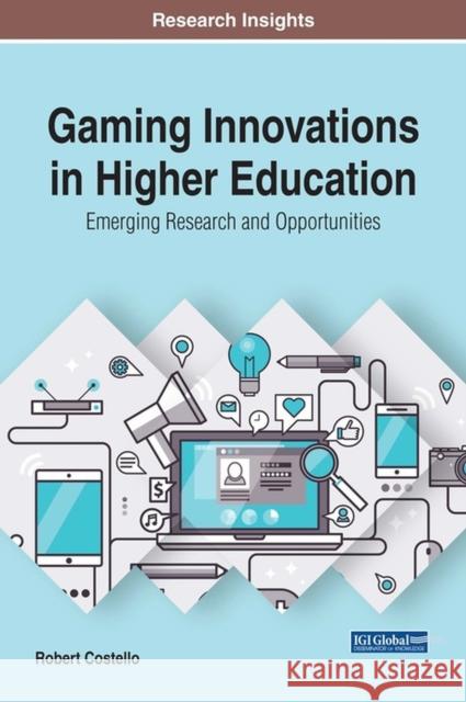 Gaming Innovations in Higher Education: Emerging Research and Opportunities Robert Costello 9781522529811 Information Science Reference