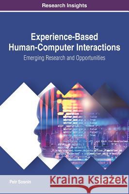 Experience-Based Human-Computer Interactions: Emerging Research and Opportunities Petr Sosnin 9781522529873 Information Science Reference